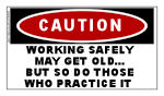 CAUTION STICKER:  Working Safely May Get Old....