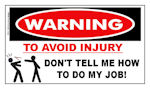 Warning: To avoid injury don't tell me how to do my job! Sticker