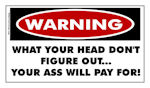 WARNING What Your Head Dont Figure Out....